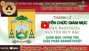 TRỰC TRUYẾN THÁNH LỄ TẤN PHONG GIÁM MỤC - ĐỨC CHA GIOAN BAOTIXITA NGUYỄN HUY BẮC - GP. BMT